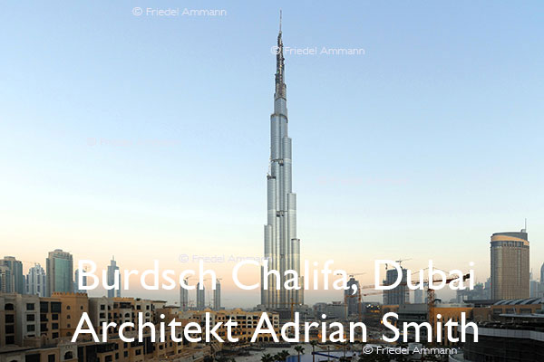 Architektur 20. Jahrhundert - Burdsch Chalifa, Endhöhe 828 Metern, Dubai - Architekt Adrian Smith